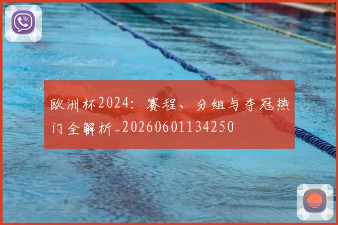 欧洲杯2024:赛程、分组与夺冠热门全解析_20260601134250