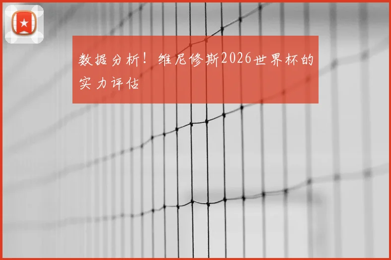 数据分析！维尼修斯2026世界杯的实力评估