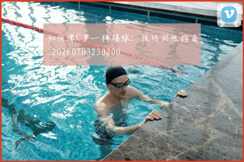 如何像C罗一样踢球:技巧训练指南_20260703230200