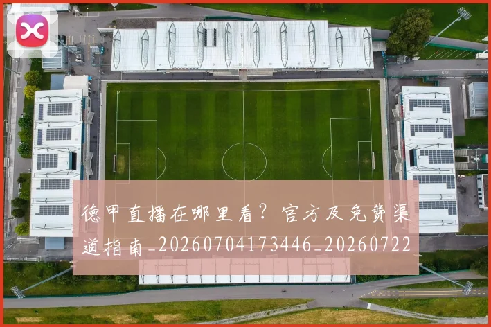 德甲直播在哪里看？官方及免费渠道指南_20260704173446_20260722162138