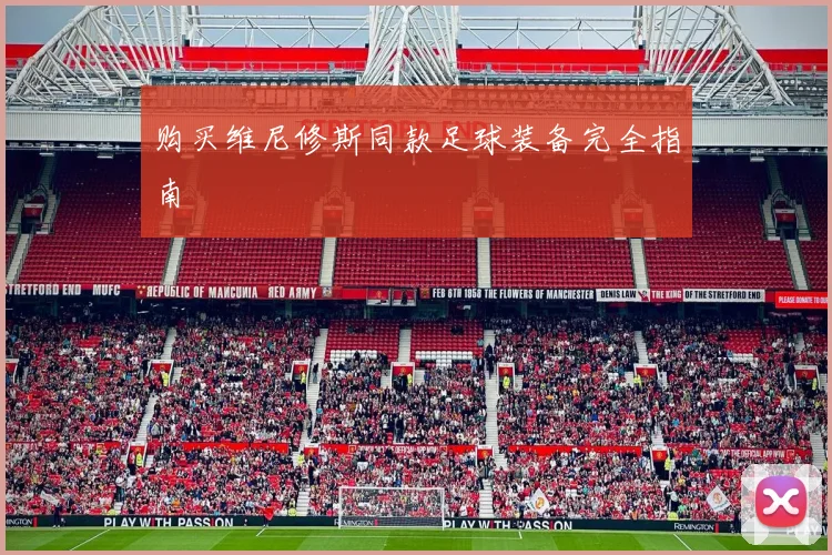 购买维尼修斯同款足球装备完全指南