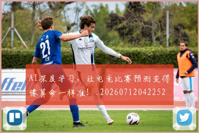 AI深度学习,让电竞比赛预测变得像算命一样准!_20260712042252