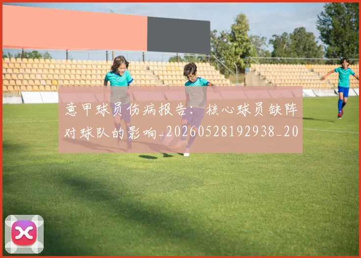 意甲球员伤病报告：核心球员缺阵对球队的影响_20260528192938_20260704175238