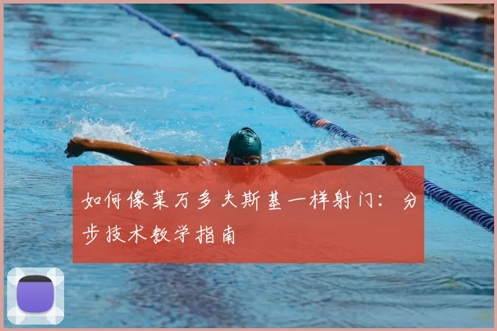如何像莱万多夫斯基一样射门：分步技术教学指南