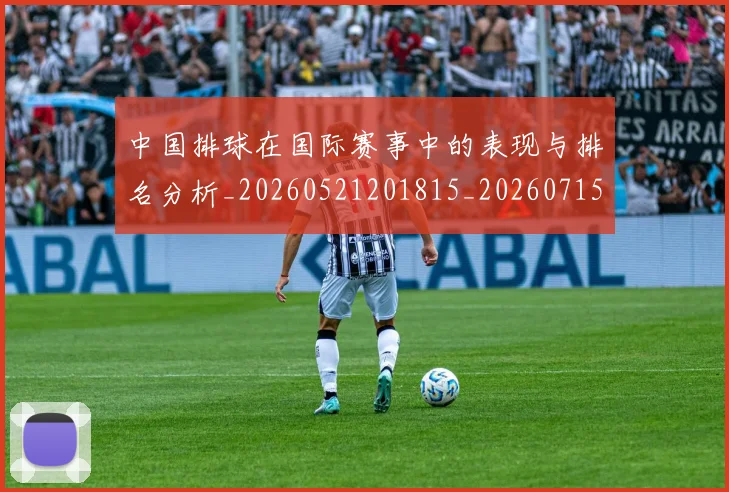 中国排球在国际赛事中的表现与排名分析_20260521201815_20260715194529